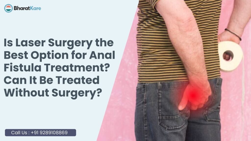 Is Laser Surgery the Best Option for Anal Fistula Treatment? Can It Be Treated Without Surgery?