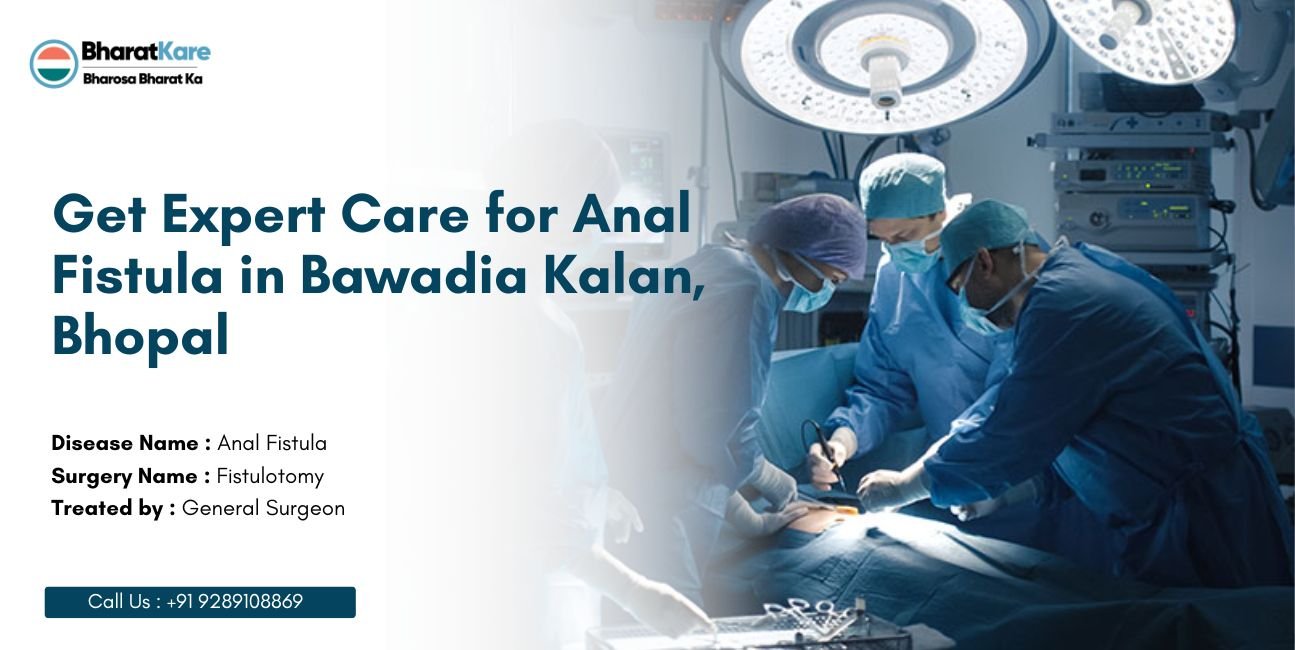 Get Expert Care for Anal Fistula in Bawadia Kalan, Bhopal
