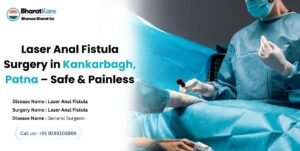 Laser Anal Fistula Surgery in Kankarbagh, Patna – Safe & Painless